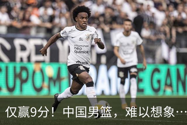 仅赢9分！中国男篮，难以想象……