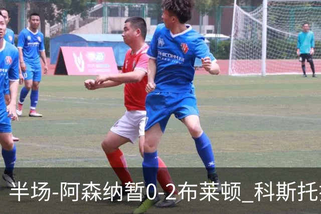 半场-阿森纳暂0-2布莱顿 科斯托拉斯传射格罗斯破门